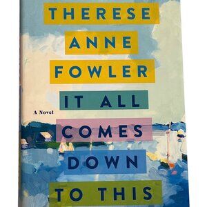 It All Comes Down to This by Therese Anne Fowler | Women’s Fiction Hardcover